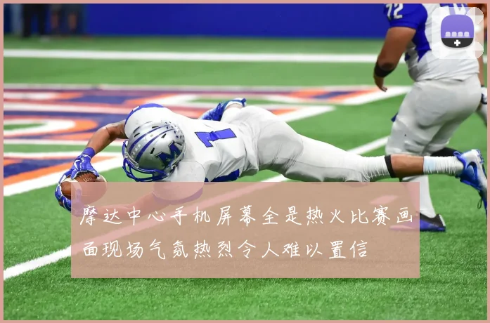摩达中心手机屏幕全是热火比赛画面现场气氛热烈令人难以置信